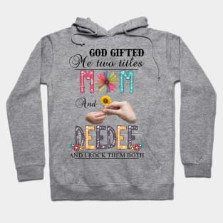 God Gifted Me Two Titles Mom And Deedee And I Rock Them Both Wildflowers Valentines Mothers Day Hoodie